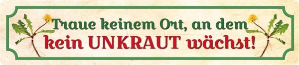 Traue keinem Ort an dem kein Unkraut wächst!