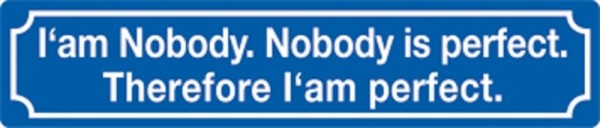 I'am Nobody. Nobody is perfect. Therefore I'am perfect.