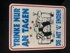 Trink nur an Tagen, die mit g enden ! Blechschild 17x22 cm
