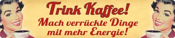 Trink Kaffee! Mach verrückte Dinge mit mehr Energie!