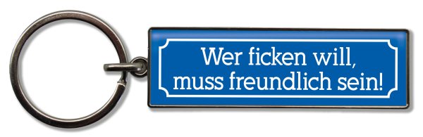 Schlüsselanhänger Wer ficken will, muss freundlich sein!