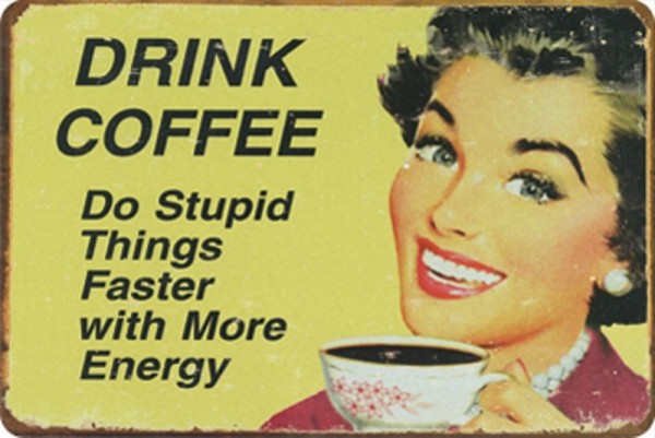 Drink coffee dostupid things faster