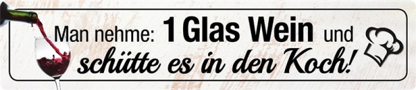 Man nehme 1 Glas Wein und schütte es in den Koch!