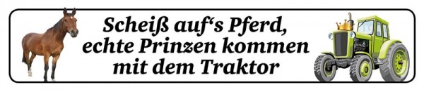 Scheiß auf's Pferd, echte Prinzen kommen mit dem Traktor