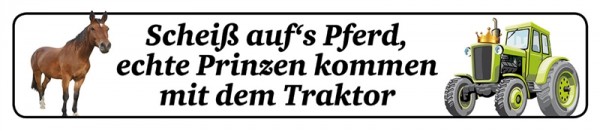 Scheiß auf's Pferd, echte Prinzen kommen mit dem Traktor